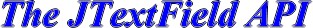 The JTextField API